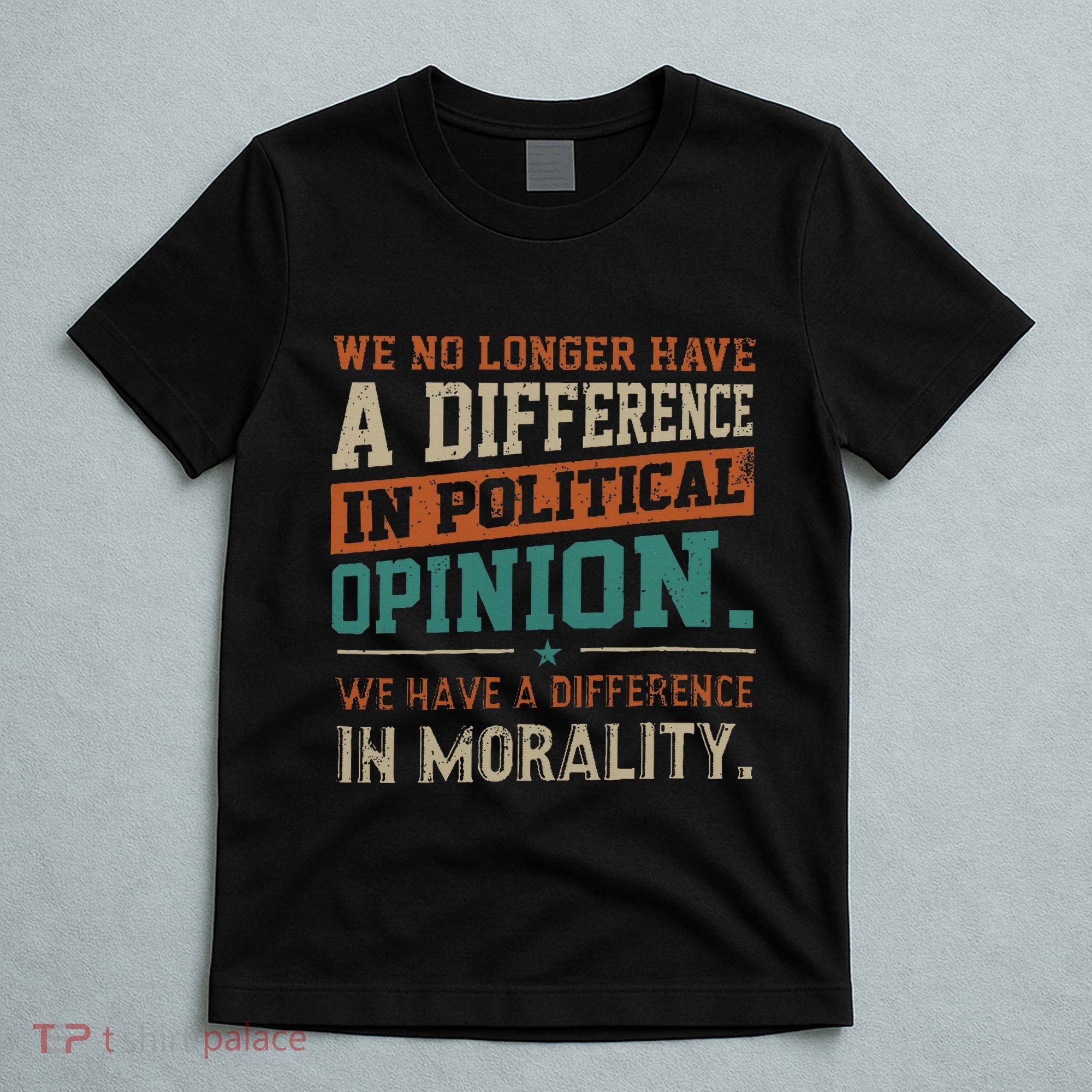We No Longer Have A Difference In Political Opinion Morality T-Shirt