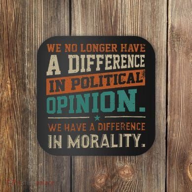 We No Longer Have A Difference In Political Opinion Morality Coaster