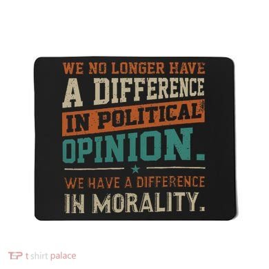 We No Longer Have A Difference In Political Opinion Morality Mousepad