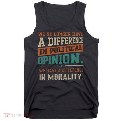 We No Longer Have A Difference In Political Opinion Morality Tank Top