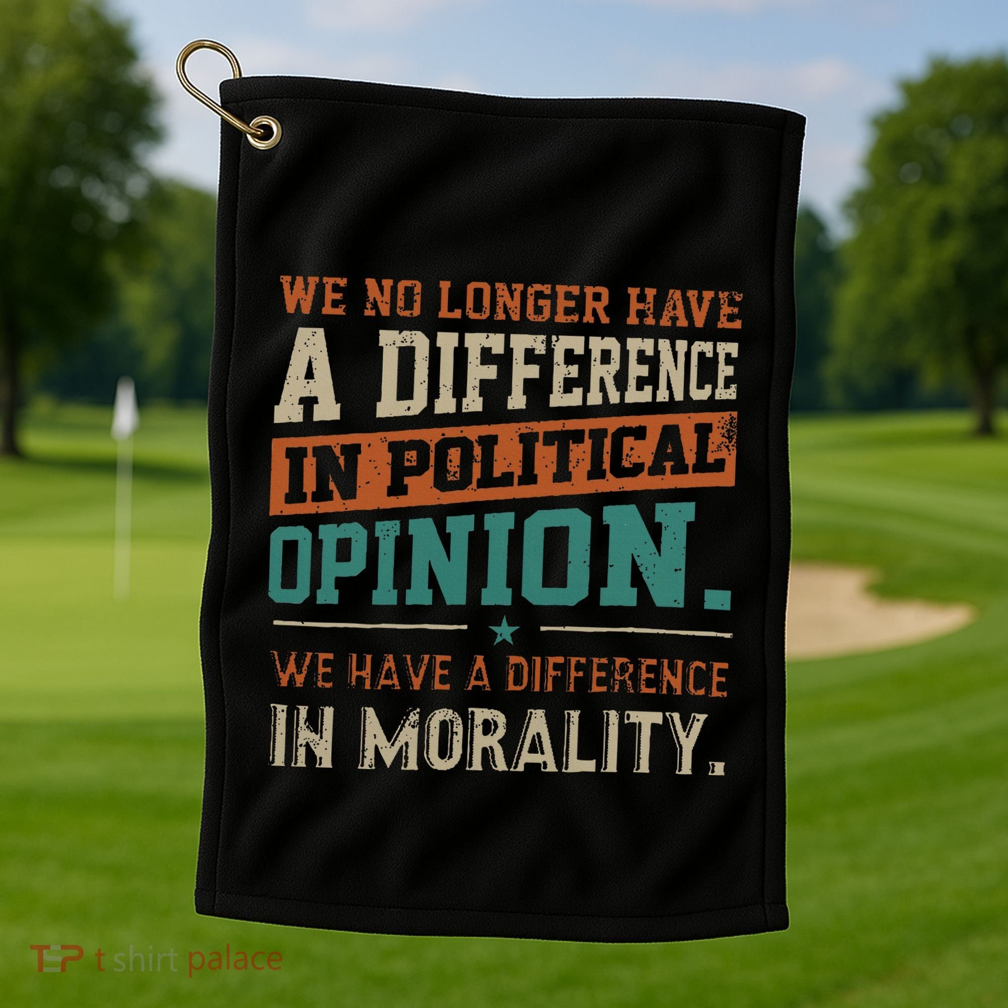 We No Longer Have A Difference In Political Opinion Morality Golf Towel