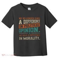 We No Longer Have A Difference In Political Opinion Morality Toddler T-Shirt thumb 0