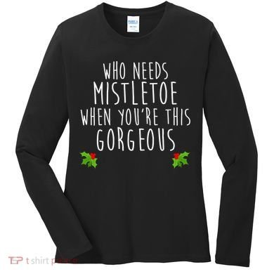Who Need Mistletoe When You're This Gorgeous Women's Long Sleeve Shirt