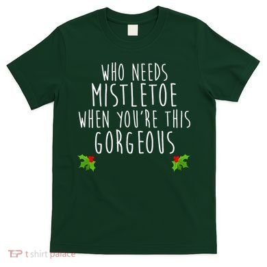 Who Need Mistletoe When You're This Gorgeous T-Shirt