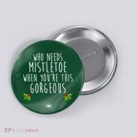 Who Need Mistletoe When You're This Gorgeous Button thumb 0