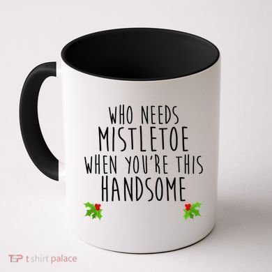 Who Need Mistletoe When You're This Handsome Coffee Mug