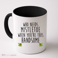Who Need Mistletoe When You're This Handsome Coffee Mug thumb 0