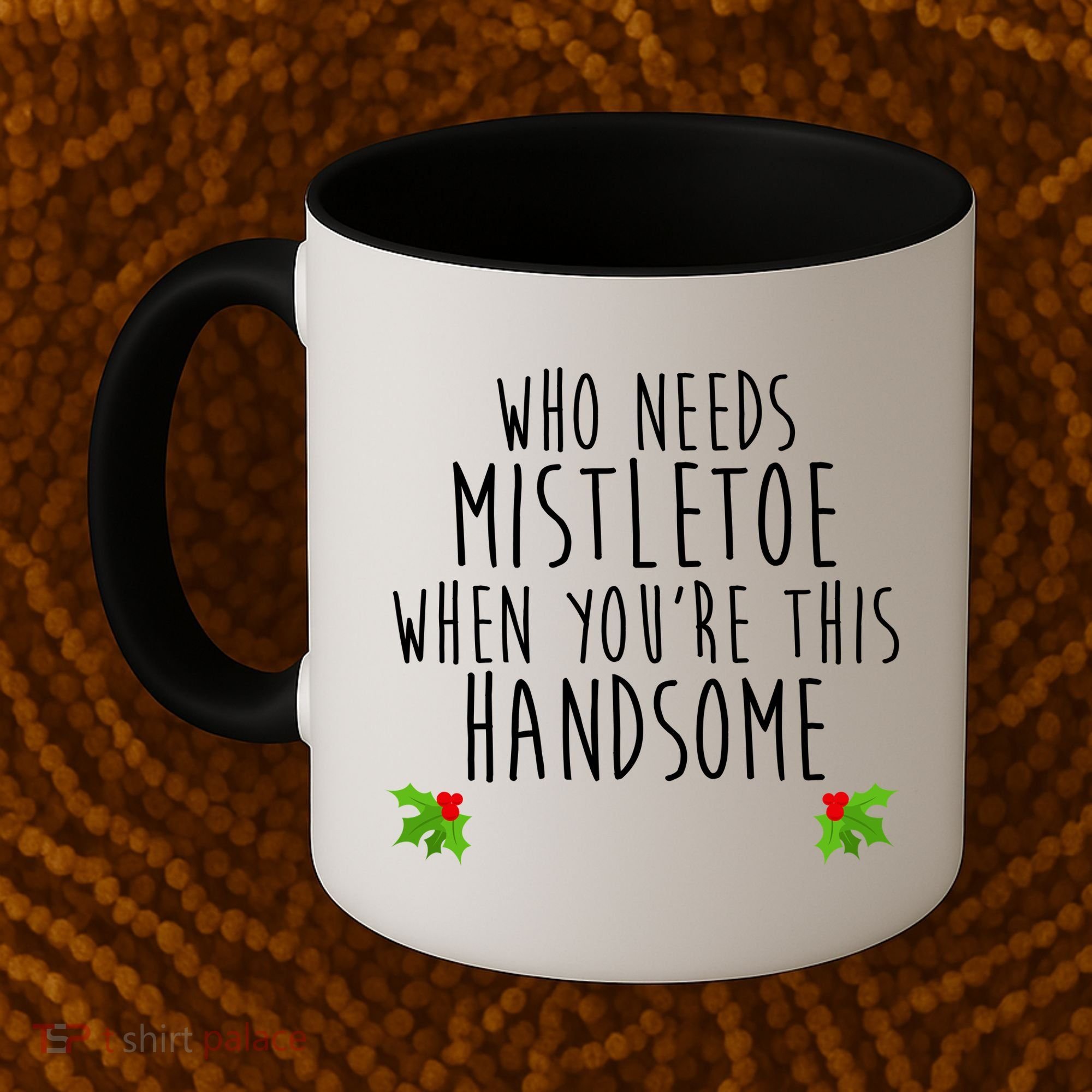 Who Need Mistletoe When You're This Handsome Coffee Mug