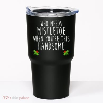 Who Need Mistletoe When You're This Handsome Tumbler