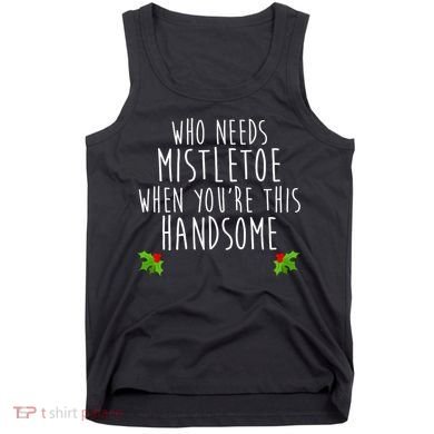 Who Need Mistletoe When You're This Handsome Tank Top
