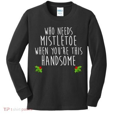Who Need Mistletoe When You're This Handsome Kids Long Sleeve Shirt