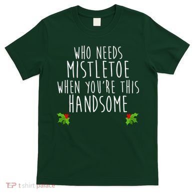 Who Need Mistletoe When You're This Handsome T-Shirt