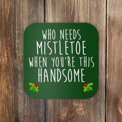 Who Need Mistletoe When You're This Handsome Coaster