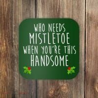 Who Need Mistletoe When You're This Handsome Coaster thumb 0