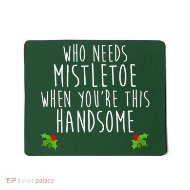 Who Need Mistletoe When You're This Handsome Mousepad