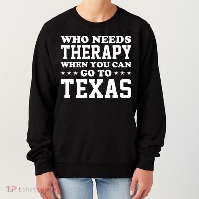 Who Needs Therapy When You Can Go To Texas Women's Sweatshirt