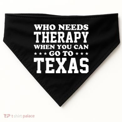 Who Needs Therapy When You Can Go To Texas USA-Made Doggie Bandana