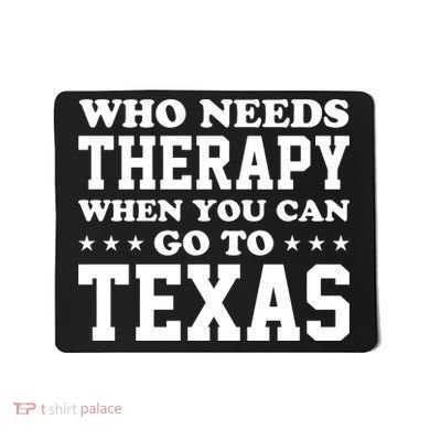 Who Needs Therapy When You Can Go To Texas Mousepad