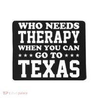Who Needs Therapy When You Can Go To Texas Mousepad thumb 0