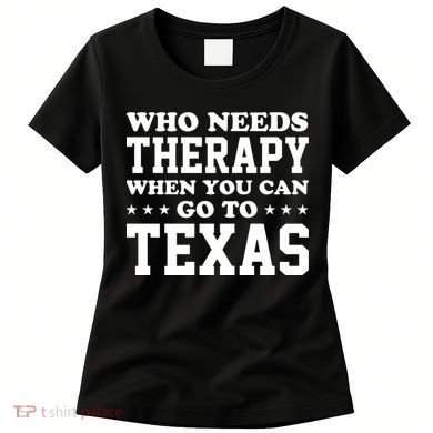 Who Needs Therapy When You Can Go To Texas Women's T-Shirt