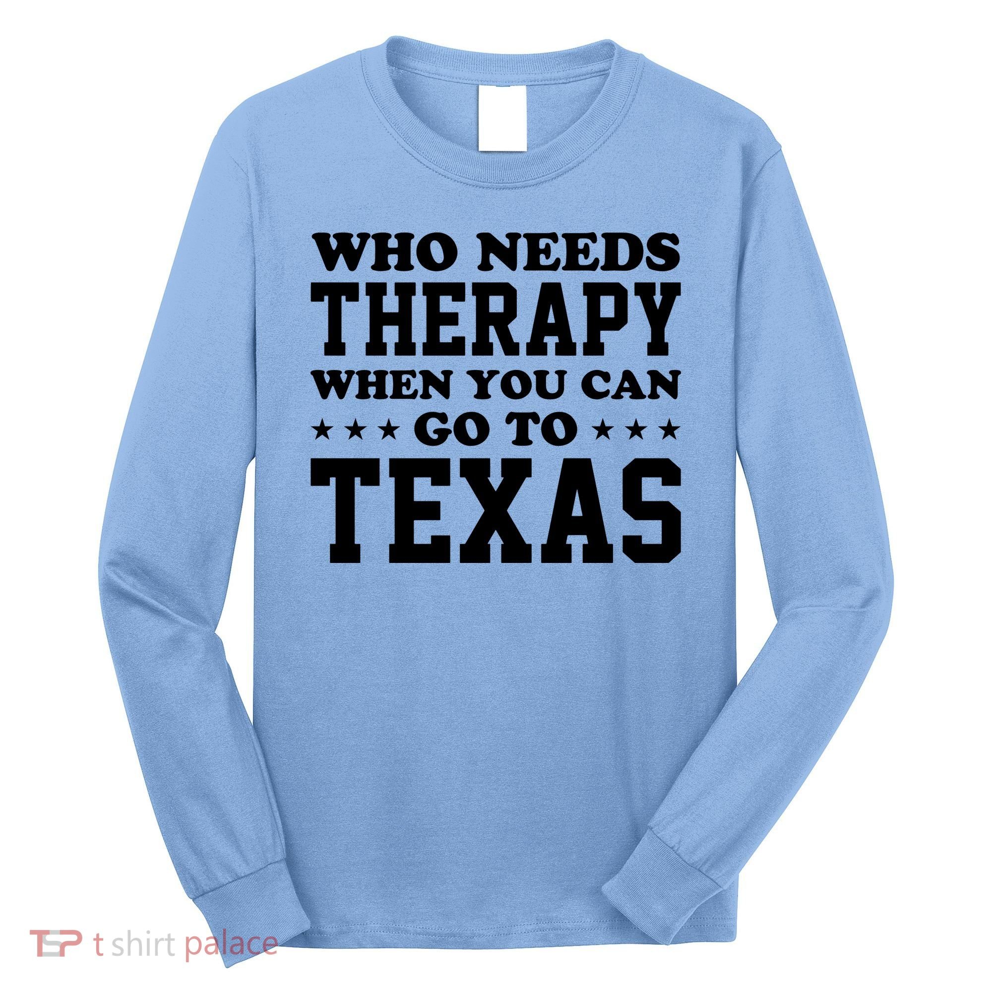 Who Needs Therapy When You Can Go To Texas Long Sleeve Shirt