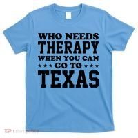 Who Needs Therapy When You Can Go To Texas T-Shirt thumb 0
