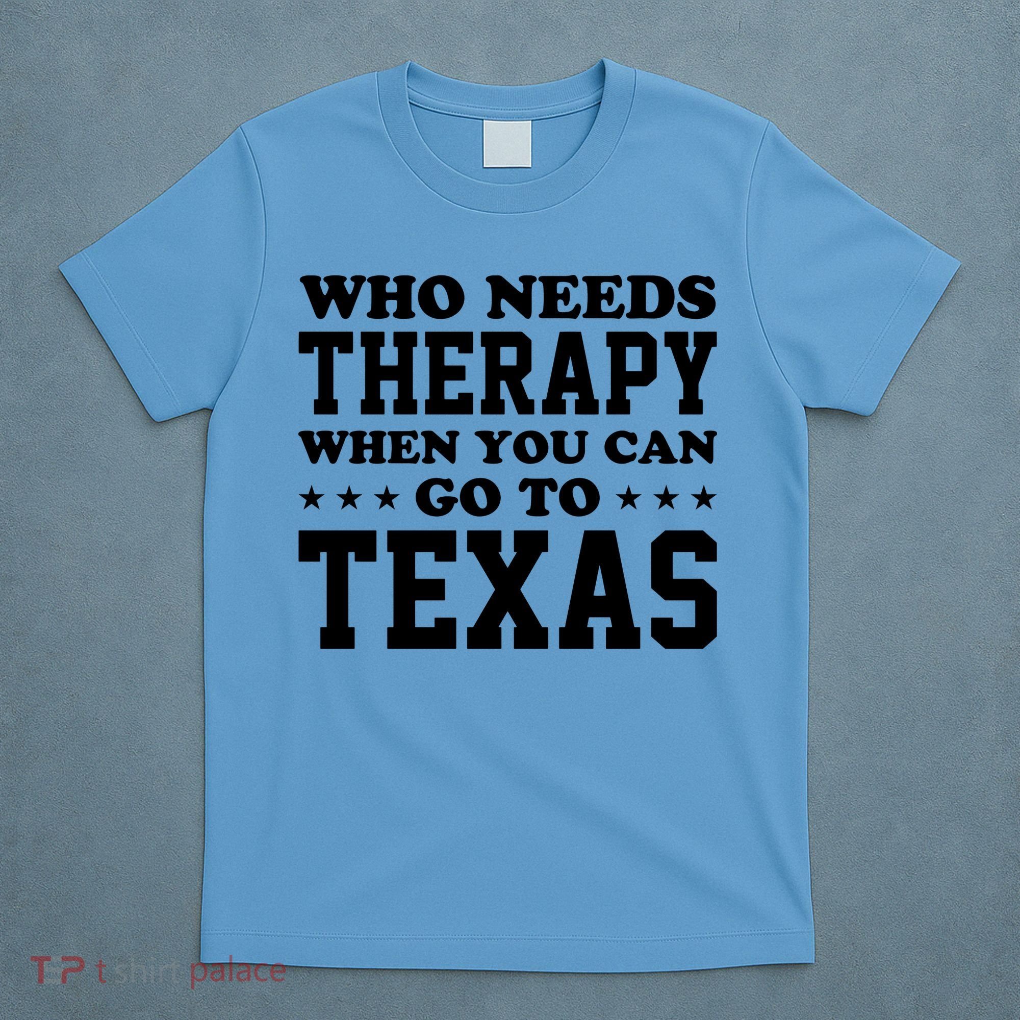 Who Needs Therapy When You Can Go To Texas T-Shirt