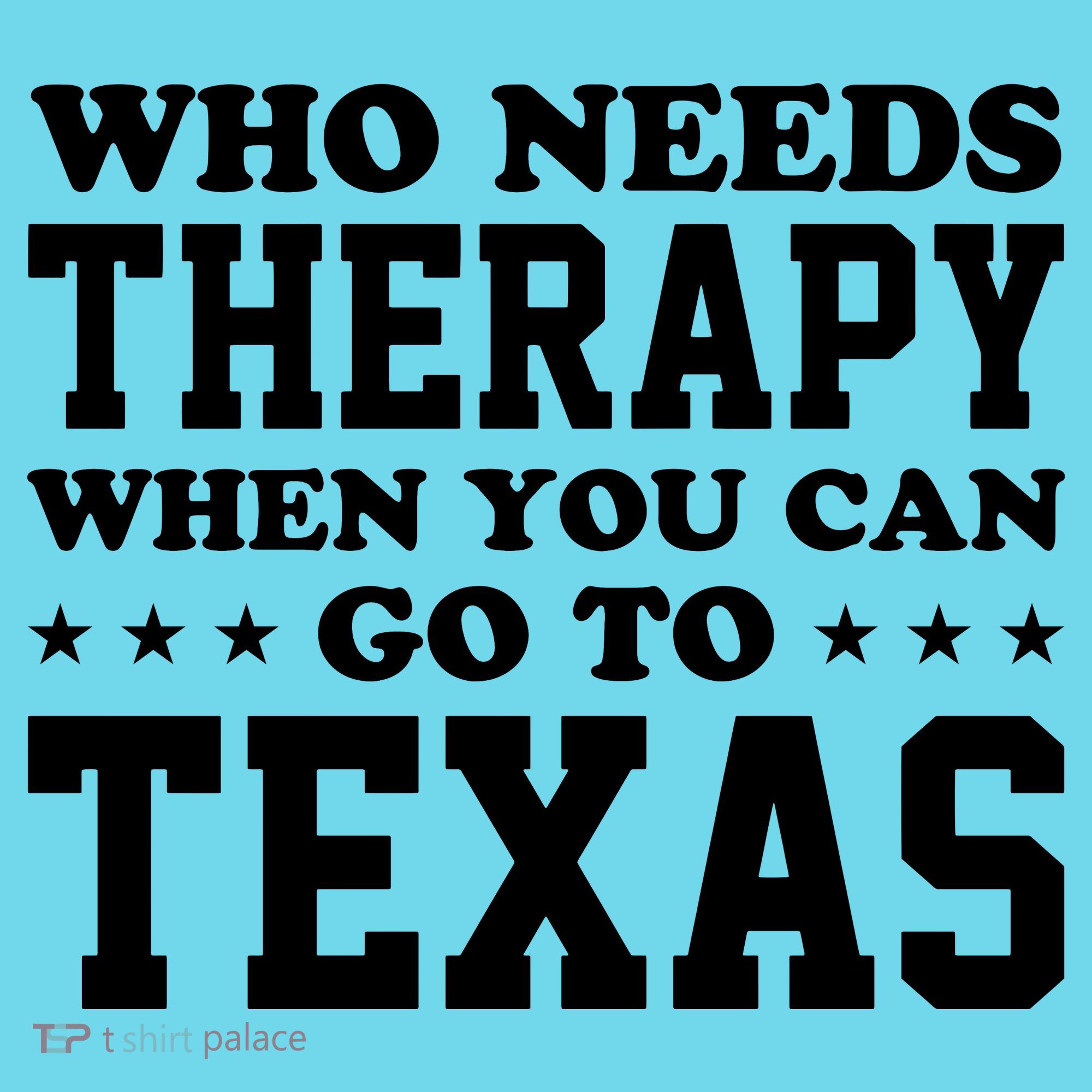 Who Needs Therapy When You Can Go To Texas T-Shirt