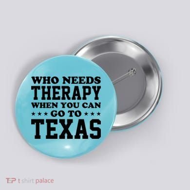 Who Needs Therapy When You Can Go To Texas Button