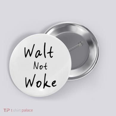 Walt Not Woke Dad Hand Made Button