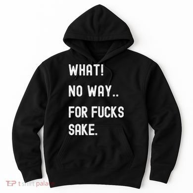 What No Way For Fucks Sake Hoodie
