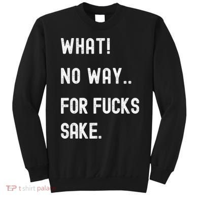 What No Way For Fucks Sake Sweatshirt