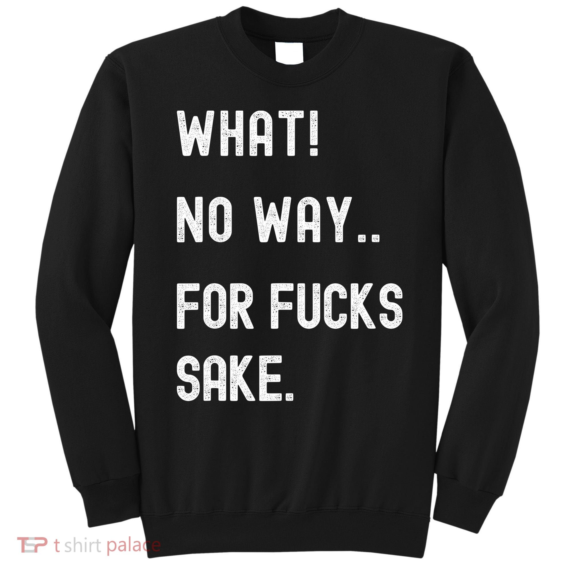 What No Way For Fucks Sake Sweatshirt