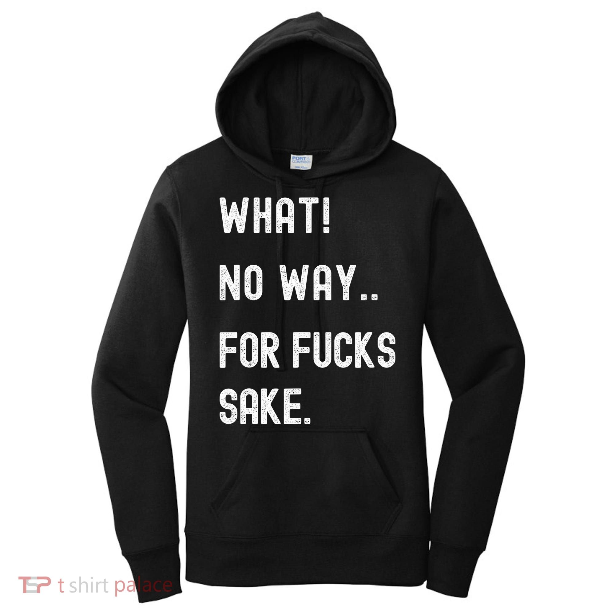 What No Way For Fucks Sake Women's Hoodie