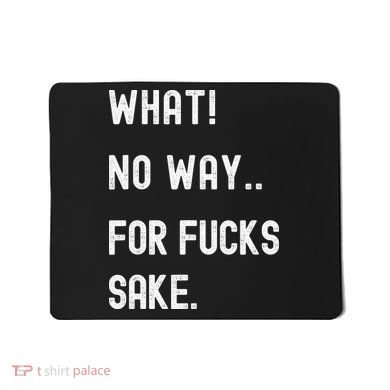What No Way For Fucks Sake Mousepad