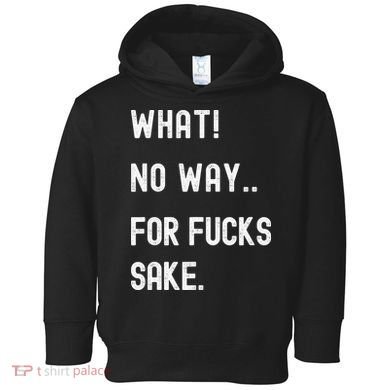 What No Way For Fucks Sake Toddler Hoodie