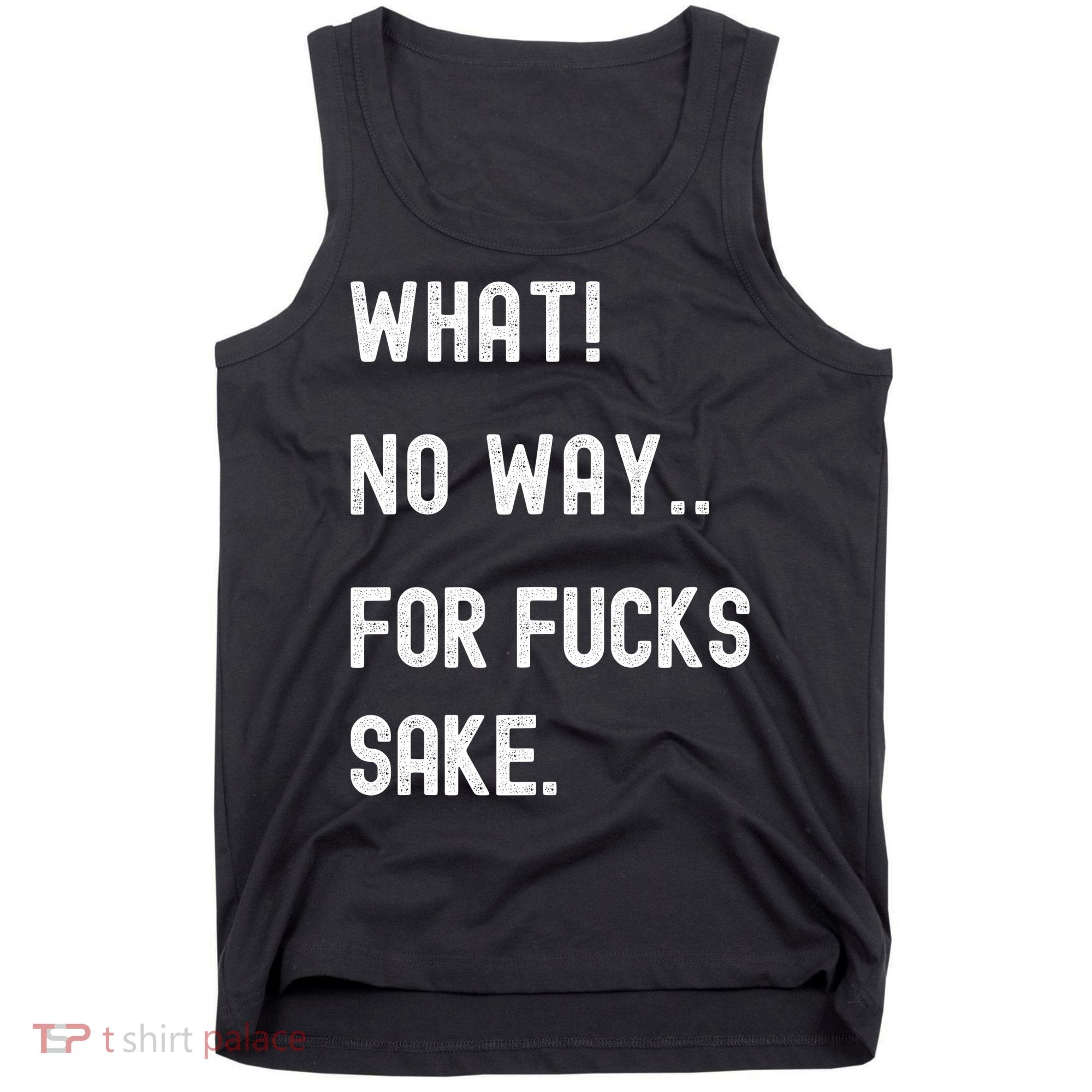 What No Way For Fucks Sake Tank Top
