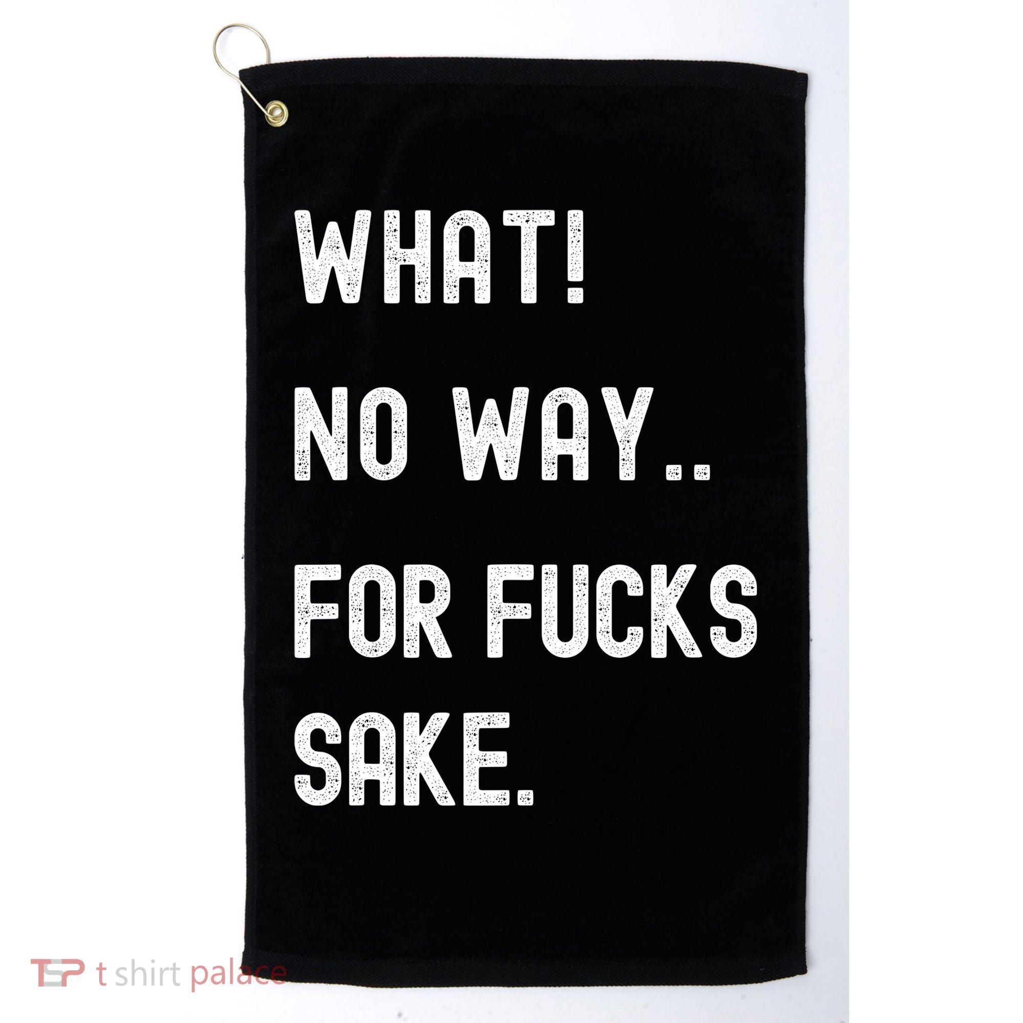 What No Way For Fucks Sake Golf Towel