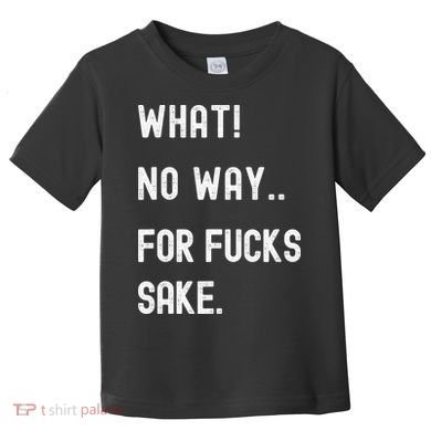 What No Way For Fucks Sake Toddler T-Shirt