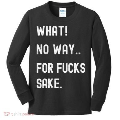 What No Way For Fucks Sake Kids Long Sleeve Shirt