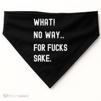 What No Way For Fucks Sake Sarcasm Saying USA-Made Doggie Bandana thumb 0