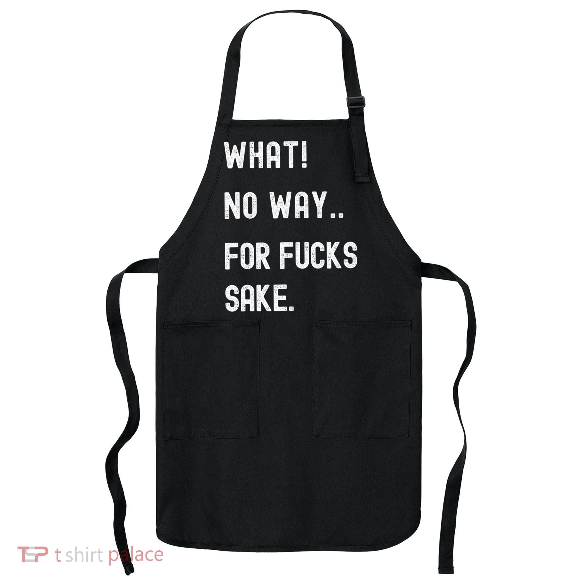 What No Way For Fucks Sake Sarcasm Saying Apron