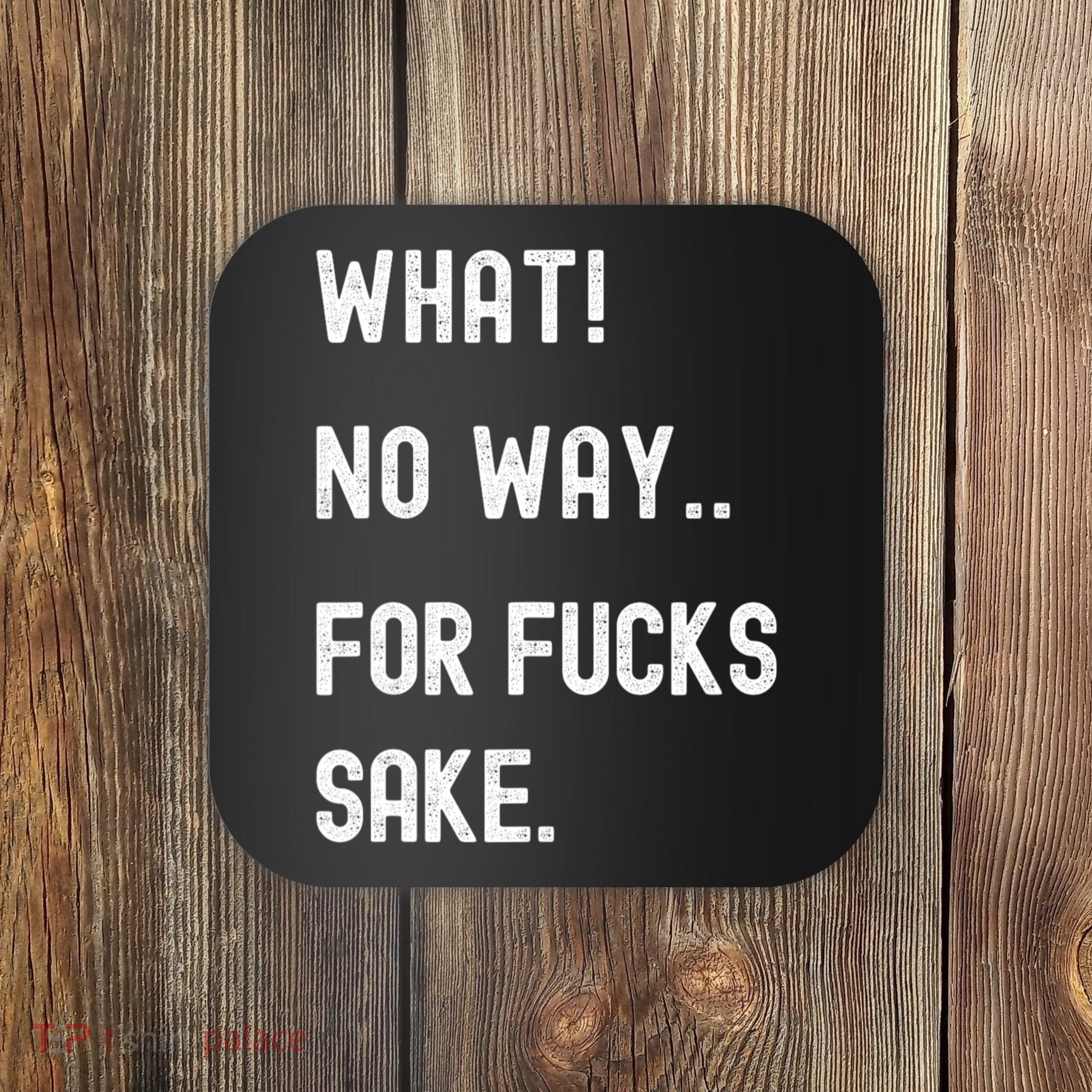 What No Way For Fucks Sake Sarcasm Saying Coaster