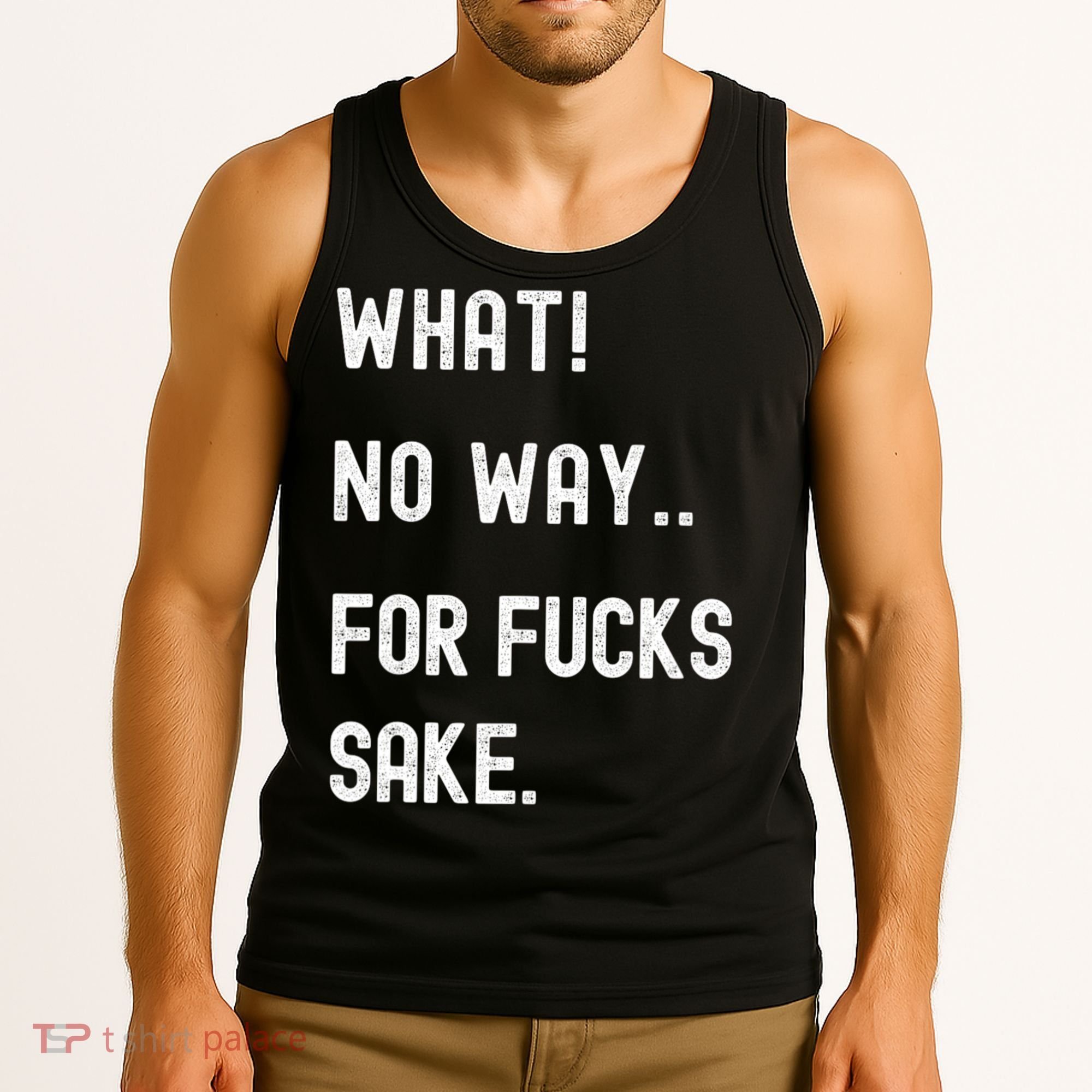 What No Way For Fucks Sake Sarcasm Saying Tank Top