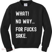 What No Way For Fucks Sake Sarcasm Saying Kids Sweatshirt thumb 0