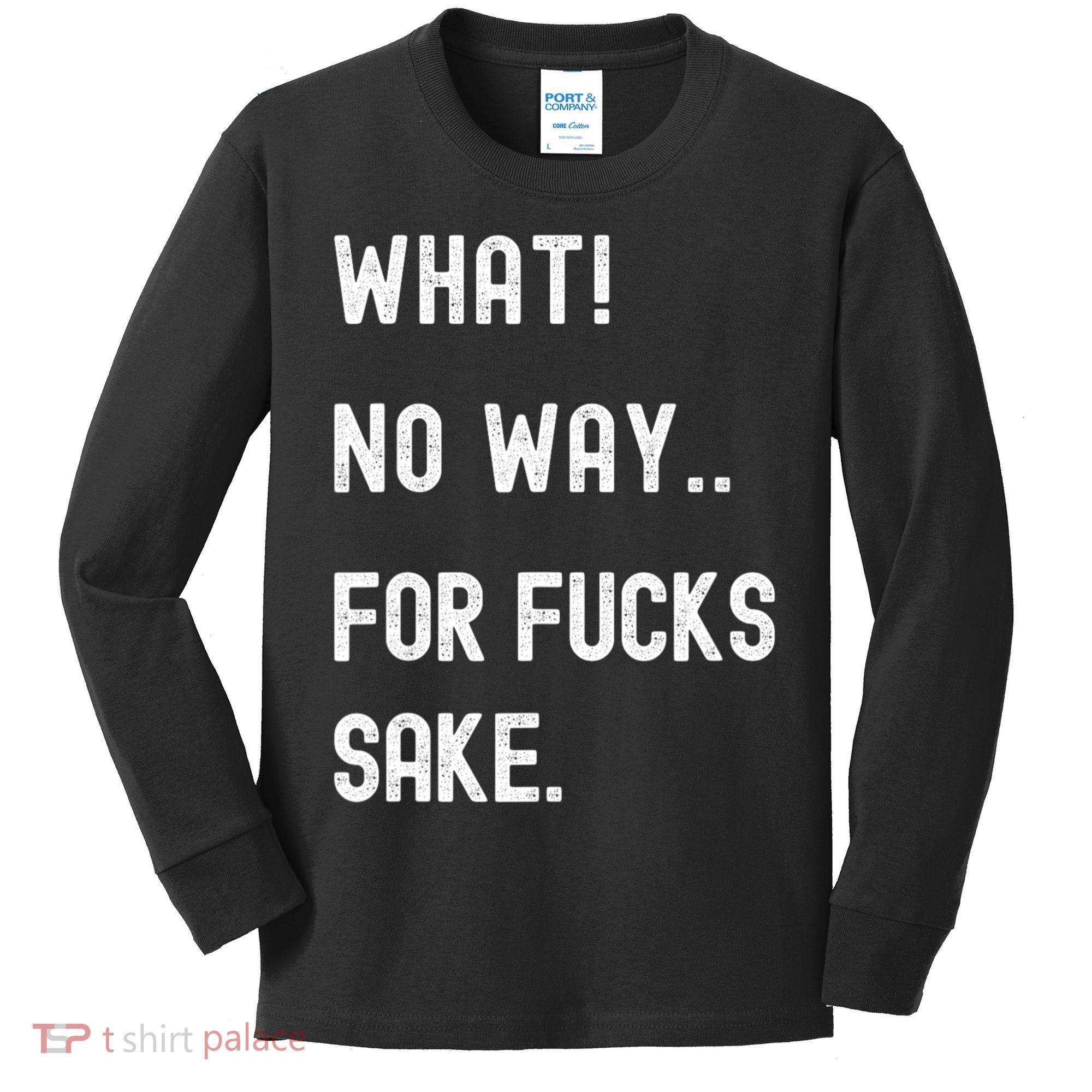 What No Way For Fucks Sake Sarcasm Saying Kids Long Sleeve Shirt