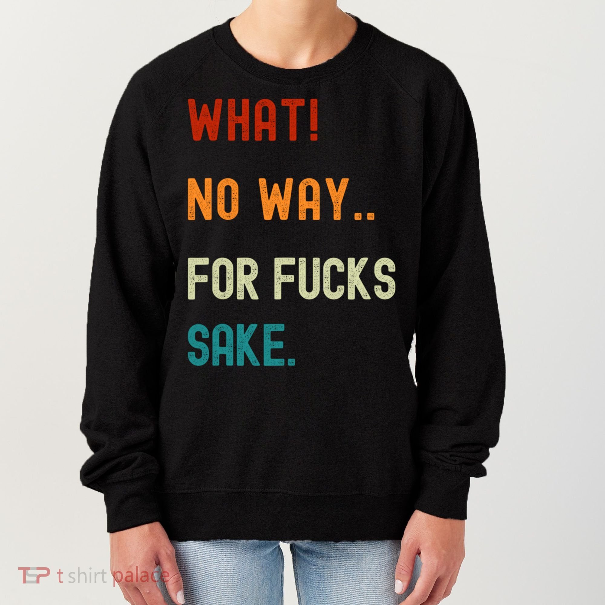 What No Way For Fucks Sake Sarcasm Saying Women's Sweatshirt