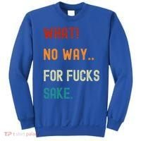 What No Way For Fucks Sake Sarcasm Saying Sweatshirt thumb 0