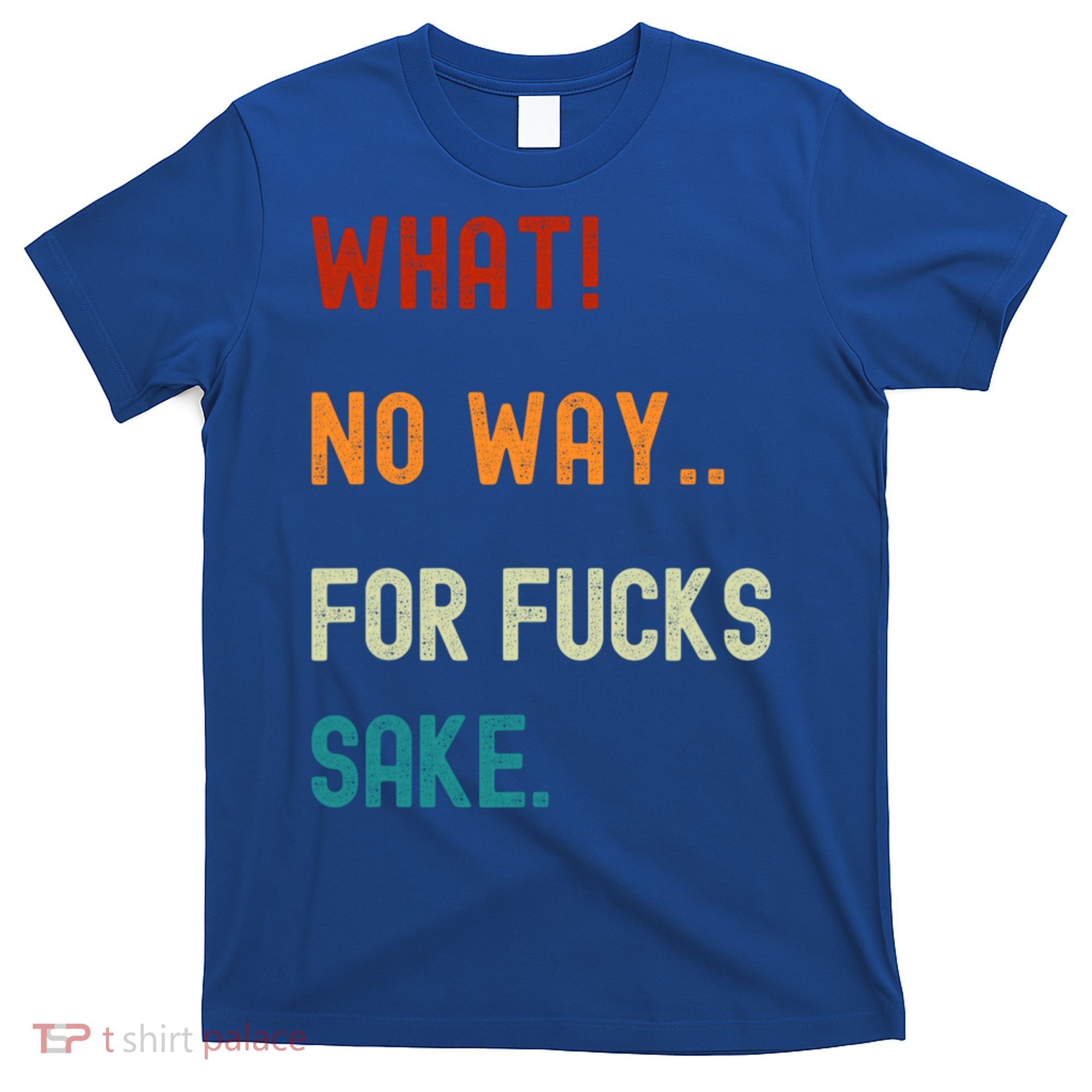 What No Way For Fucks Sake Sarcasm Saying T-Shirt