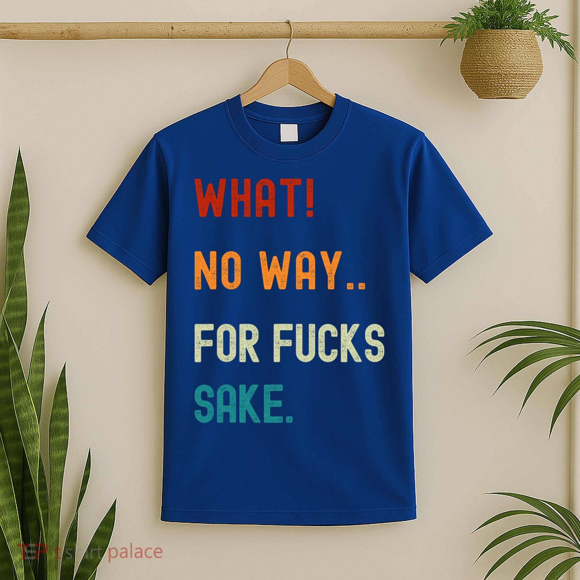 What No Way For Fucks Sake Sarcasm Saying T-Shirt